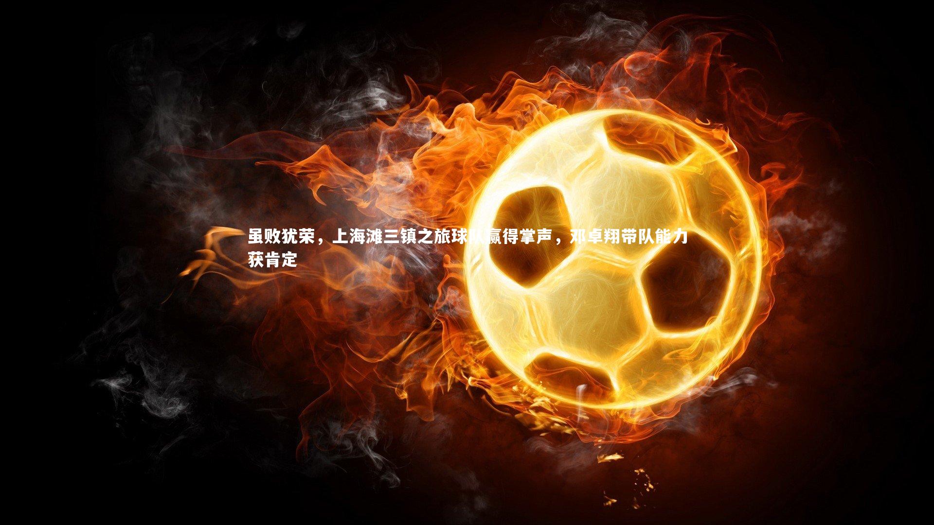 虽败犹荣，上海滩三镇之旅球队赢得掌声，邓卓翔带队能力获肯定