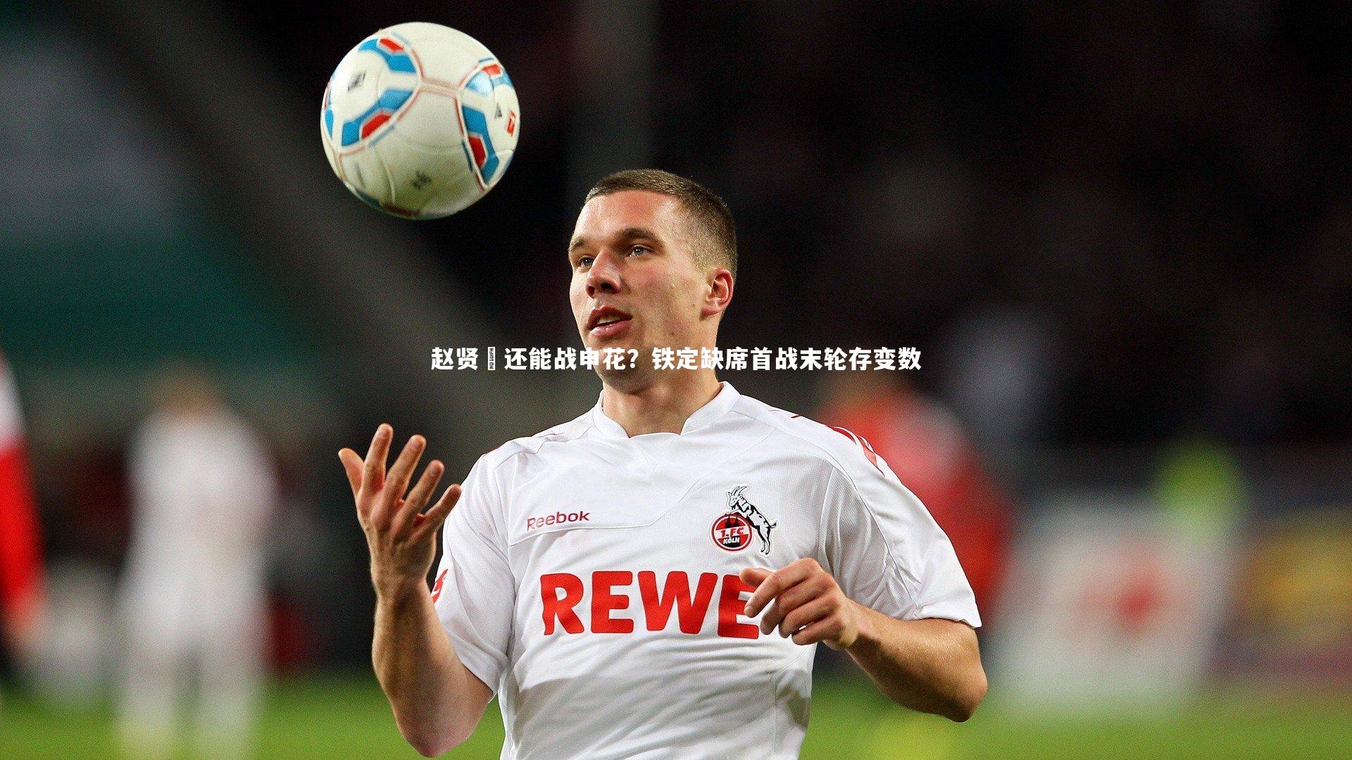 赵贤祐还能战申花?铁定缺席首战末轮存变数